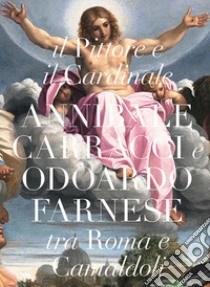 Il pittore e il cardinale. Annibale Caracci e Odoardo Farnese tra Roma e Camaldoli libro