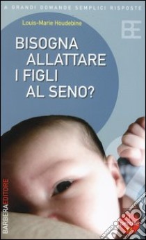 Bisogna allattare i figli al seno? libro di Houdebine Louis-Marie