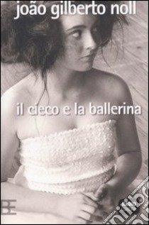 Il cieco e la ballerina libro di Noll Joao G.