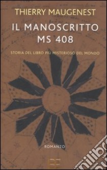 Il manoscritto ms 408. Storia del libro più misterioso del mondo libro di Maugenest Thierry