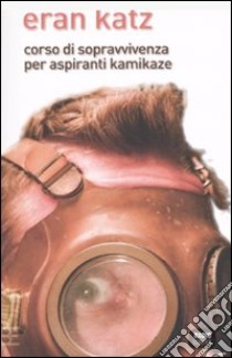 Corso di sopravvivenza per aspiranti kamikaze libro di Katz Eran