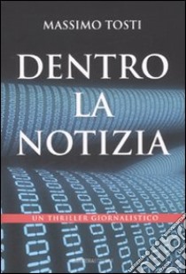 Dentro la notizia libro di Tosti Massimo