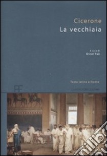 La vecchiaia. Testo latino a fronte libro di Cicerone M. Tullio