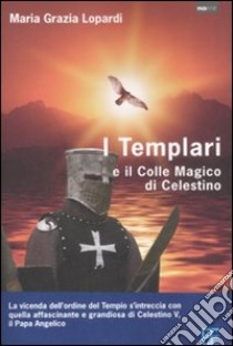 I Templari ed il colle magico di Celestino libro di Lopardi M. Grazia