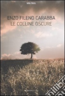 Le colline oscure libro di Carabba Enzo F.