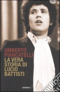 La vera storia di Lucio Battisti libro di Piancatelli Umberto