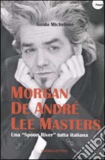 Morgan, De André, Lee Masters. Una «Spoon River» tutta italiana libro di Michelone Guido