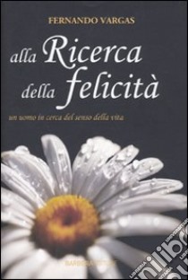 Alla ricerca della felicità libro di Vargas Fernando