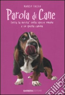 Parola di cane. Tutta la verità sulla specie umana e su quella canina libro di Taisa Marco