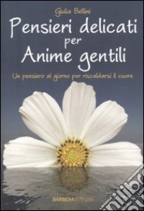 Pensieri delicati per anime gentili libro di Bellini Giulia