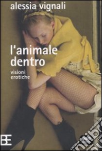 L'animale dentro. Visioni erotiche libro di Vignali Alessia