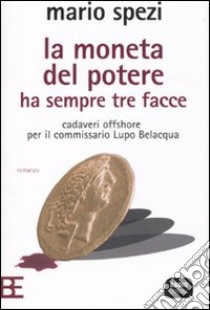 La moneta del potere ha sempre tre facce. Cadaveri offshore per il commissario Lupo Belacqua libro di Spezi Mario