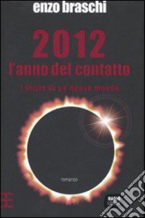 2012 l'anno del contatto. L'inizio di un nuovo mondo libro di Braschi Enzo