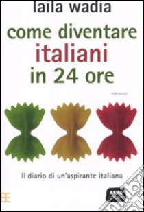 Come diventare italiani in 24 ore libro di Wadia Laila