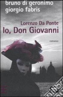 Lorenzo Da Ponte. Io, don Giovanni libro di Fabris Giorgio - Di Geronimo Bruno