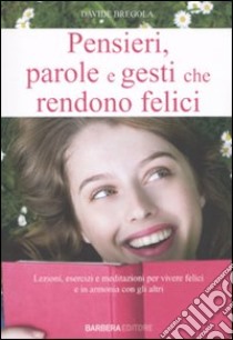 Pensieri, parole e gesti che rendono felici libro di Bellini Giulia