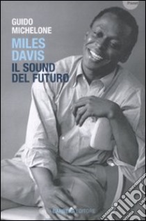 Miles Davis. Il Sound del futuro libro di Michelone Guido