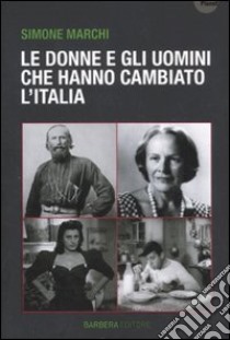 Donne e uomini che hanno cambiato l'Italia libro di Marchi Simone