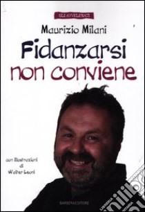 Fidanzarsi non conviene libro di Milani Maurizio