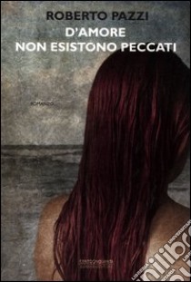 D'amore non esistono peccati libro di Pazzi Roberto