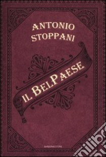 Il Bel Paese. Conversazioni sulle bellezze naturali libro di Stoppani Antonio