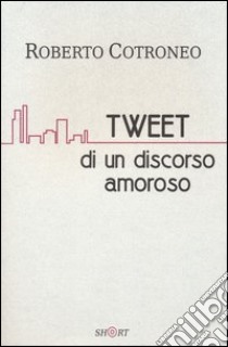 Tweet di un discorso amoroso libro di Cotroneo Roberto