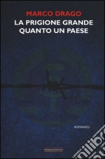 La prigione grande quanto un paese libro di Drago Marco