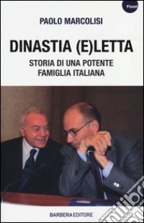 Dinastia e(Letta). Storia di una potente famiglia italiana libro di Marcolisi Paolo