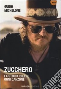 Zucchero. La storia dietro ogni canzone libro di Michelone Guido