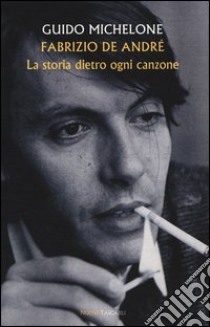 Fabrizio De André. La storia dietro ogni canzone libro di Michelone Guido