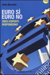 Euro sì euro no. Dieci esperti rispondono libro di Marcolisi Paolo