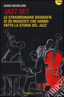 Jazz set. Le straordinarie biografie di 20 musicisti che hanno fatto la storia del jazz libro di Michelone Guido