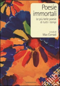 Poesie immortali. Le più belle poesie di tutti i tempi libro di Corradi M. (cur.)