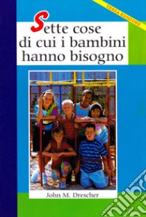 Sette cose di cui i bambini hanno bisogno libro di Drescher John M.