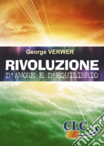 Rivoluzione d'amore e d'equilibrio libro di Verwer George; Cramerotti I. (cur.); Bader A. (cur.)