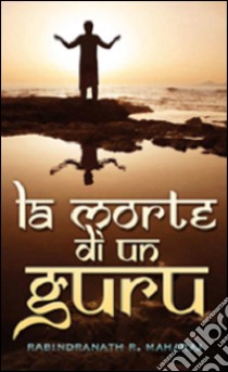 La morte di un guru libro di Maharaj Rabindranath R.; Cramerotti I. (cur.); Bader A. (cur.)