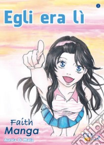 Egli era lì. Faith manga. Vol. 2 libro di Di Maria Aurora; Bader A. (cur.)