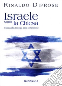 Israele sotto la Chiesa. Storia della teologia della sostituzione libro di Diprose Rinaldo