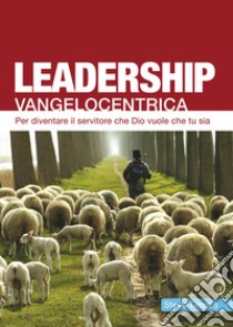 Leadership vangelocentrica. Per diventare il servitore che Dio vuole che tu sia libro di Timmis Steve