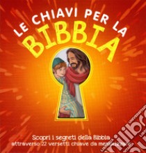 Le chiavi per la Bibbia. Scopri i segreti della Bibbia attraverso 22 versetti chiave da memorizzare libro