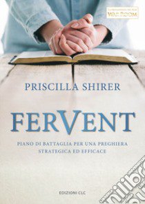 Fervent. Piano di battaglia per una preghiera strategica ed efficace libro di Shirer Priscilla