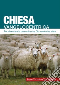 Chiesa vangelocentrica. Per diventare la comunità che Dio vuole che siate libro di Chester Tim; Timmis Steve