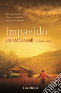 Impavido. Il vero viaggio di un uomo da memorie indicibili a una grazia incredibile... libro di McDowell Josh; Krusen Cristobal