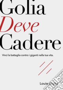 Golia deve cadere. Vinci la battaglia contro i giganti nella tua vita libro di Giglio Louie