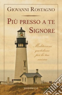 Più presso a te Signore. Meditazioni quotidiane per la tua anima libro di Rostagno Giovanni