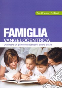 Famiglia vangelocentrica. Diventare un genitore secondo il cuore di Dio libro di Chester Tim; Moll Ed