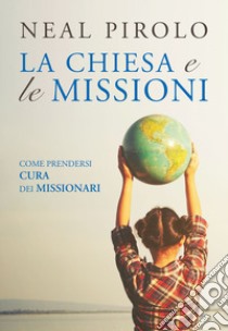 Chiesa e le missioni. Come prendersi cura dei missionari (La) libro di Pirolo Neal