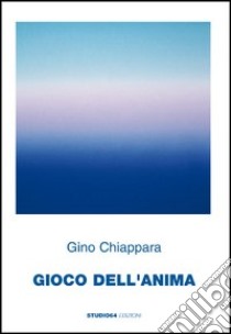 Gioco dell'anima libro di Chiappara Gino