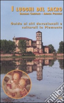 I luoghi del sacro. Guida ai siti devozionali e culturali in Piemonte libro di Caneparo Barbara; Polidori Andrea