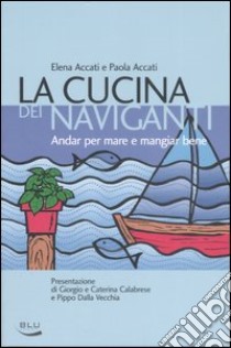 La cucina dei naviganti. Andar per mare e mangiar bene libro di Accati Elena; Accati Paola